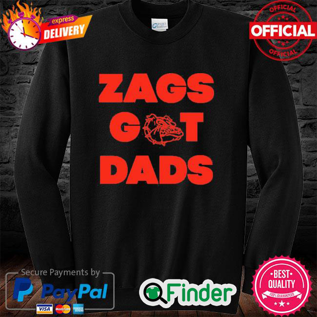 Bulldogs Dawgs Zags Got Dads Sweatshirt Bulldogs Dawgs Zags Got Dads Sweatshirt