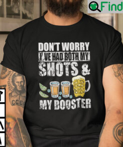 Dont Worry Ive Had Both My Shots And My Booster Shirt
