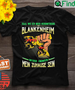 Egal Wo Ich Mich Herumtreibe Blankenheim Wird Immer Mein Zuhause Sein Shirt