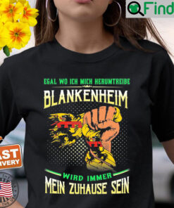Egal Wo Ich Mich Herumtreibe Blankenheim Wird Immer Mein Zuhause Sein T Shirt