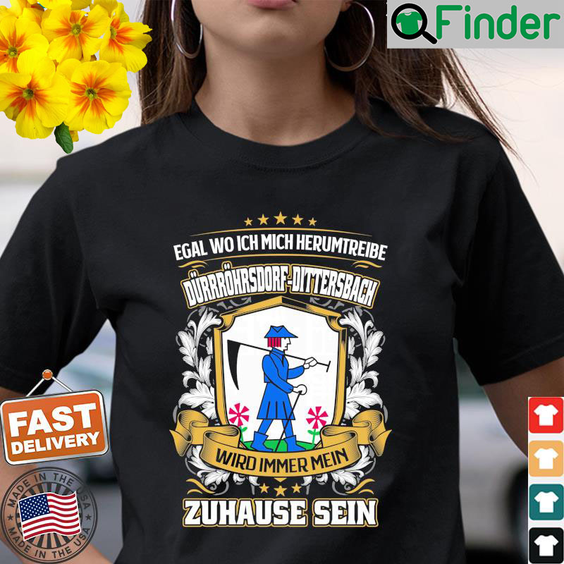 Egal Wo Ich Mich Herumtreibe Durrohrsdorf Dittersbach Wird Immer Mein Zuhause Sein T Shirt Egal Wo Ich Mich Herumtreibe Durrohrsdorf Dittersbach Wird Immer Mein Zuhause Sein T Shirt