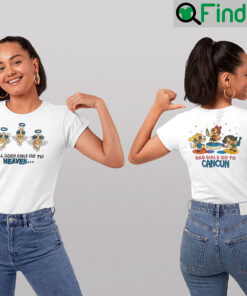 Good Girls Go To Heaven Bad Girls Go To Cancun Shirts