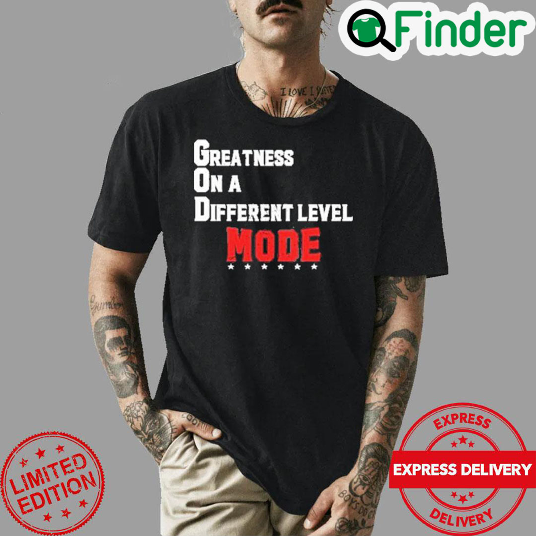 Greatness on a different level mode T shirt Greatness on a different level mode T shirt