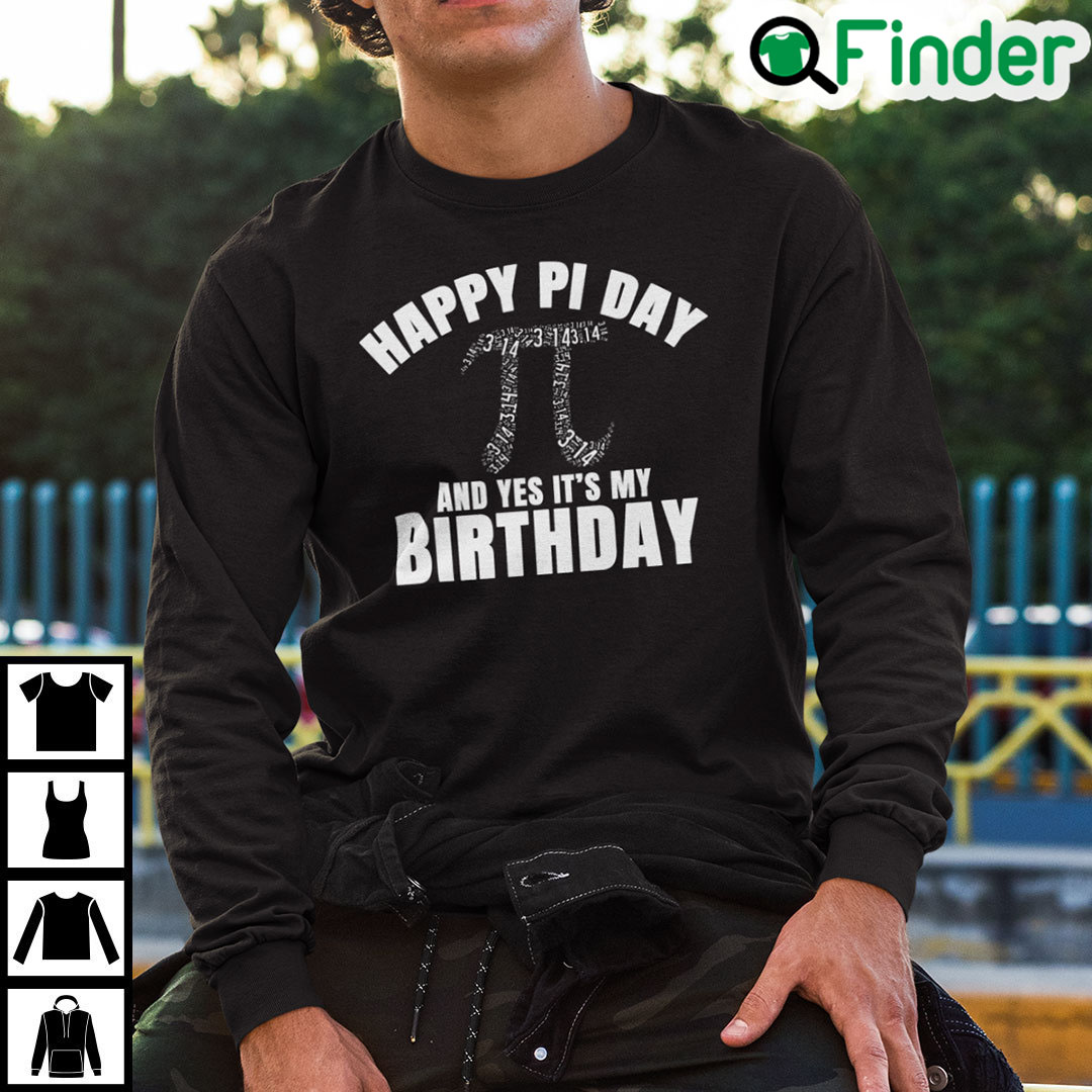 Happy Pi Day And Yes Its My Birthday Sweatshirt Happy Pi Day And Yes Its My Birthday Sweatshirt
