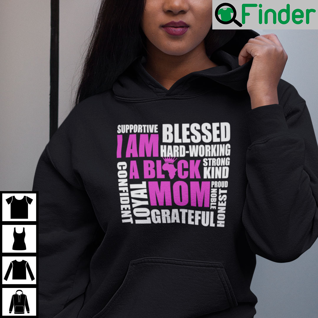 I Am A Black Mom Supportive Blessed Hard Working Strong Kind Hoodie I Am A Black Mom Supportive Blessed Hard Working Strong Kind Hoodie