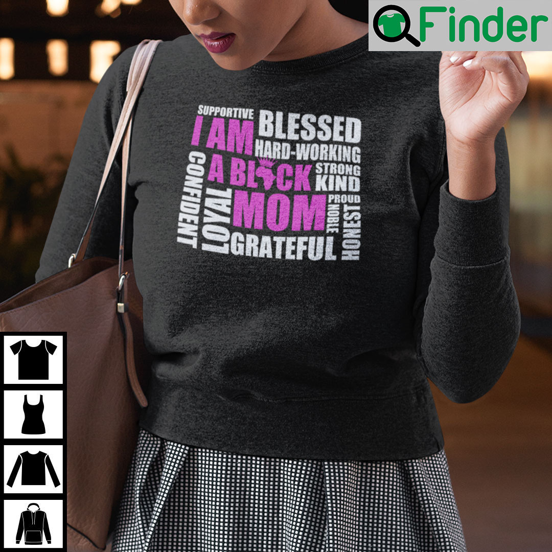 I Am A Black Mom Supportive Blessed Hard Working Strong Kind Sweatshirt I Am A Black Mom Supportive Blessed Hard Working Strong Kind Sweatshirt