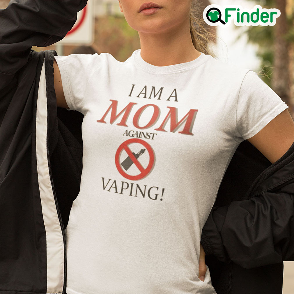I Am A Mom Against Vaping Shirt I Am A Mom Against Vaping Shirt