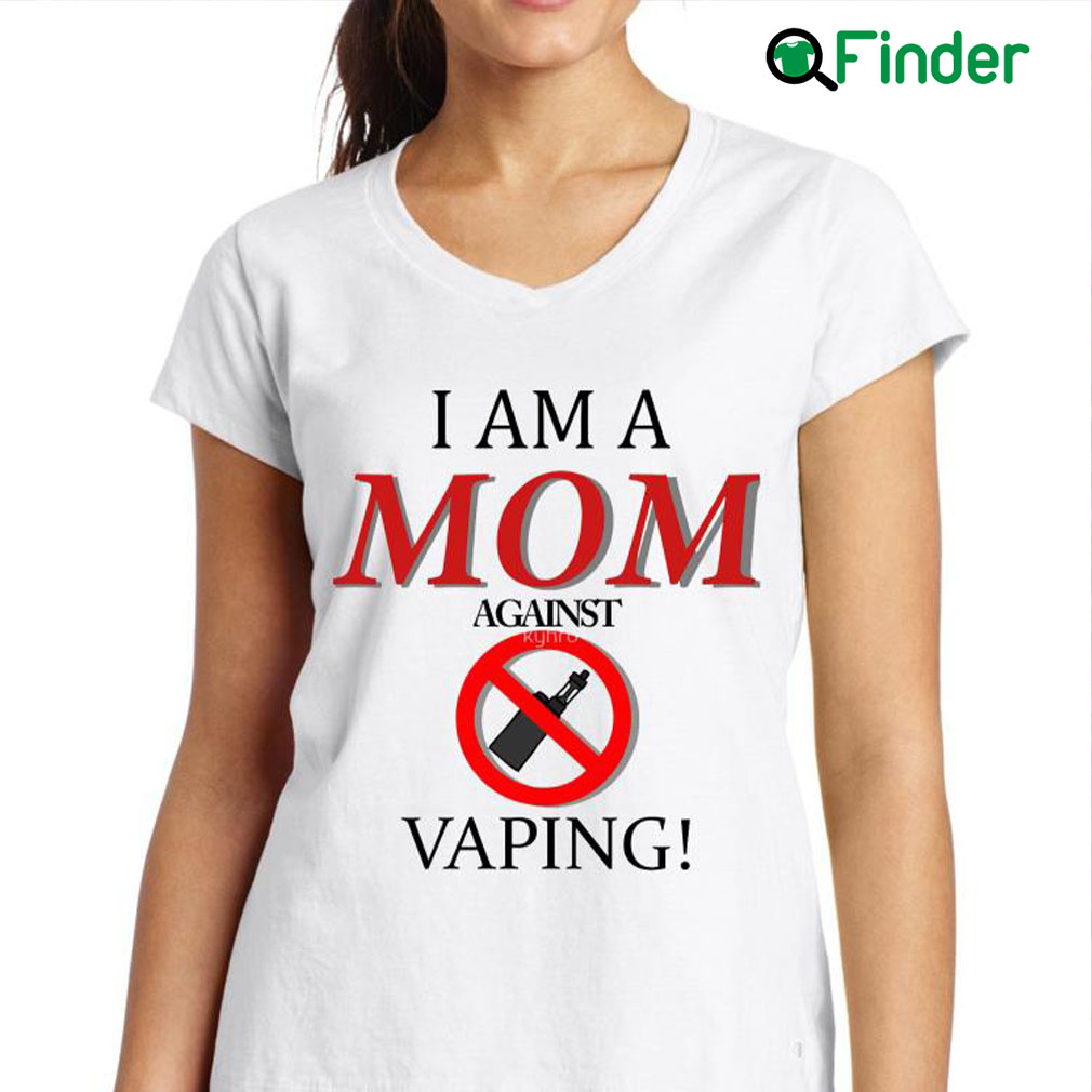 I Am A Mom Against Vaping T shirt I Am A Mom Against Vaping T shirt