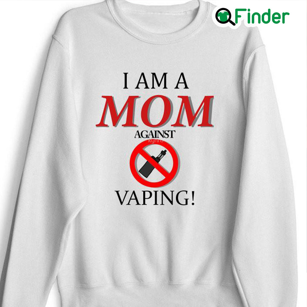 I Am A Mom Against Vaping sweatshirt I Am A Mom Against Vaping sweatshirt