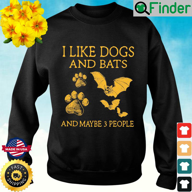 I Like Dogs And Bats And Maybe 3 People Sweatshirt I Like Dogs And Bats And Maybe 3 People Sweatshirt