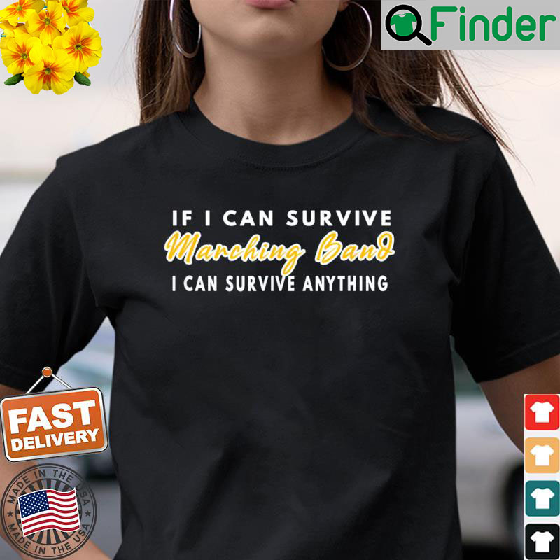 If I Can Survive Marching Band I Can Survive Anything T Shirt If I Can Survive Marching Band I Can Survive Anything T Shirt