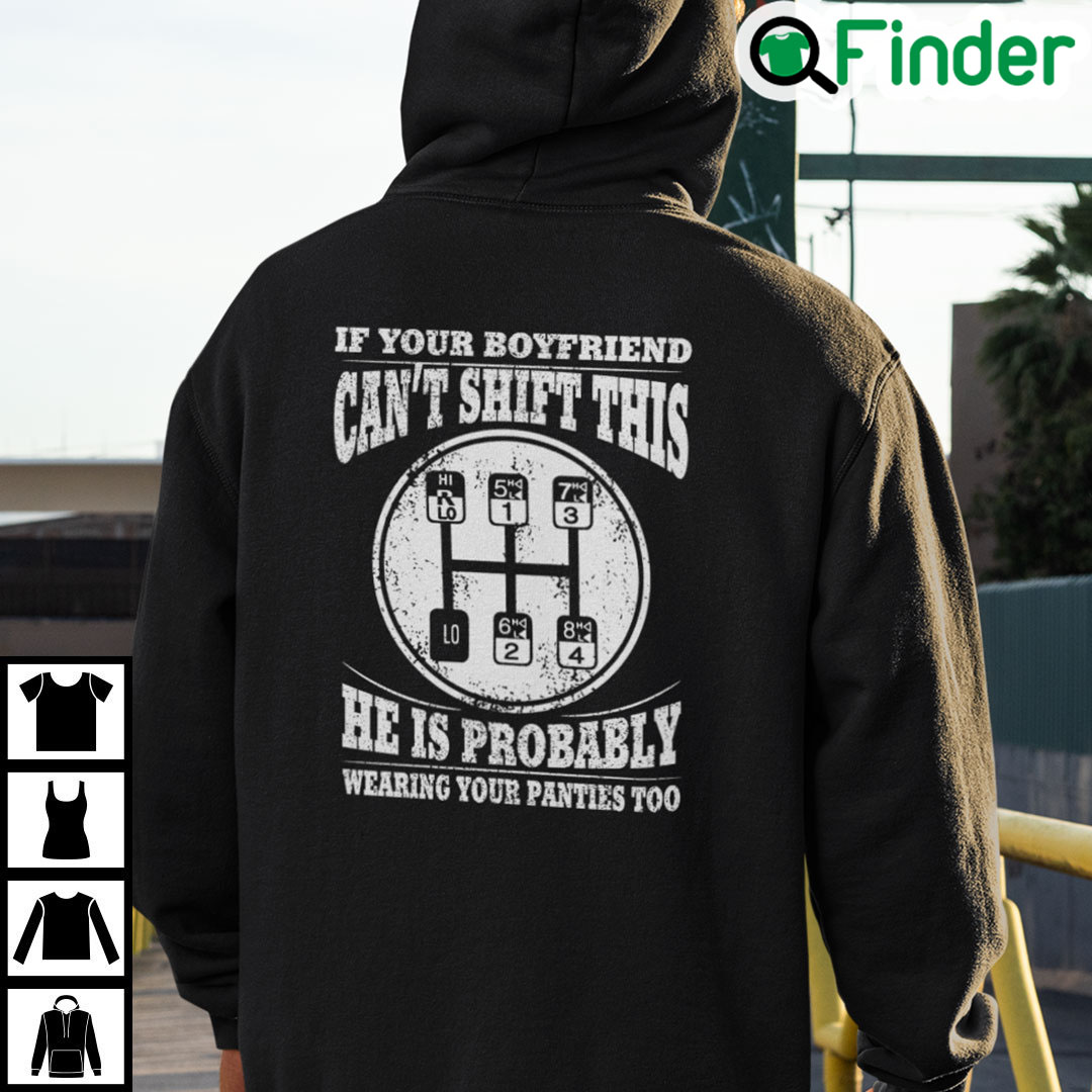 If Your Boyfriend Cant Shift This He Is Probably Wearing Your Panties Too Hoodie If Your Boyfriend Cant Shift This He Is Probably Wearing Your Panties Too Hoodie