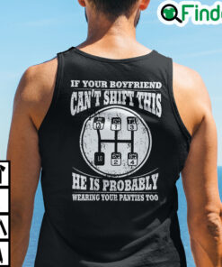 If Your Boyfriend Cant Shift This He Is Probably Wearing Your Panties Too Shirt