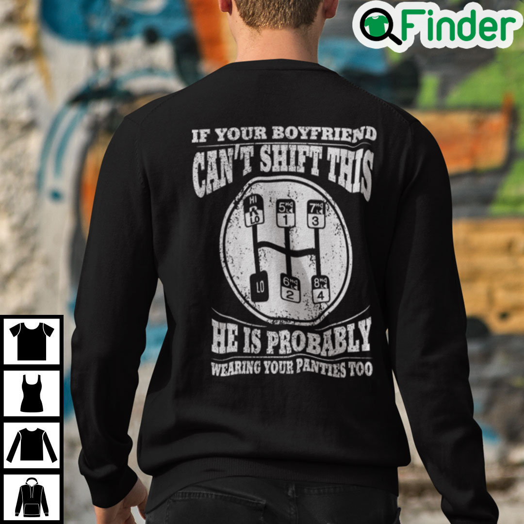 If Your Boyfriend Cant Shift This He Is Probably Wearing Your Panties Too Sweatshirt If Your Boyfriend Cant Shift This He Is Probably Wearing Your Panties Too Sweatshirt