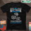 Im a Software Engineer Software Developer Shirt
