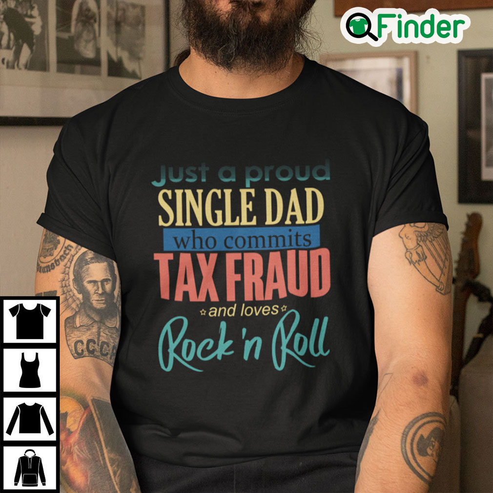Just A Proud Single Dad Who Commits Tax Fraud Shirt Just A Proud Single Dad Who Commits Tax Fraud Shirt