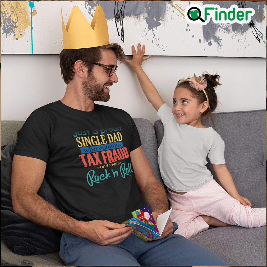 Just A Proud Single Dad Who Commits Tax Fraud T Shirt Just A Proud Single Dad Who Commits Tax Fraud T Shirt