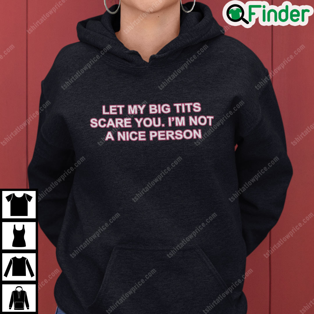 Let My Big Tits Scare You Im Not A Nice Person Hoodie Let My Big Tits Scare You Im Not A Nice Person Hoodie