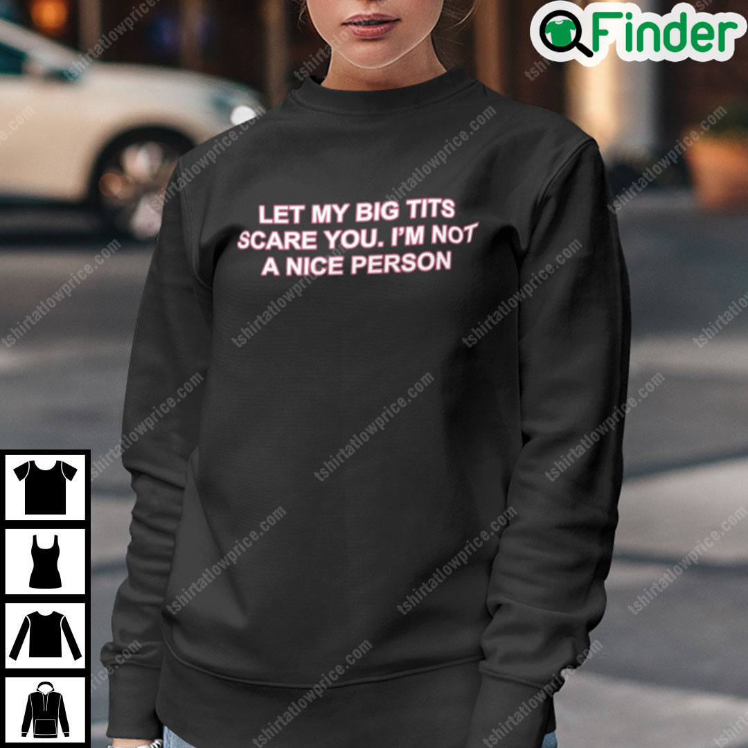 Let My Big Tits Scare You Im Not A Nice Person Sweatshirt Let My Big Tits Scare You Im Not A Nice Person Sweatshirt