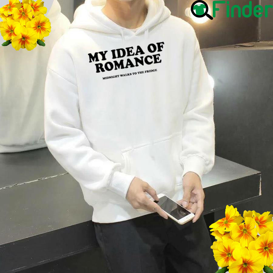 My Idea Of Romance Hoodie My Idea Of Romance Hoodie