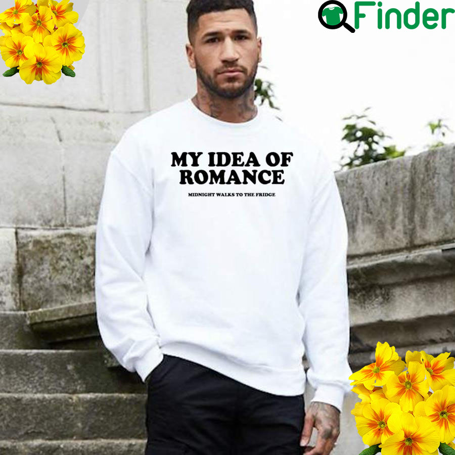 My Idea Of Romance Sweatshirt My Idea Of Romance Sweatshirt