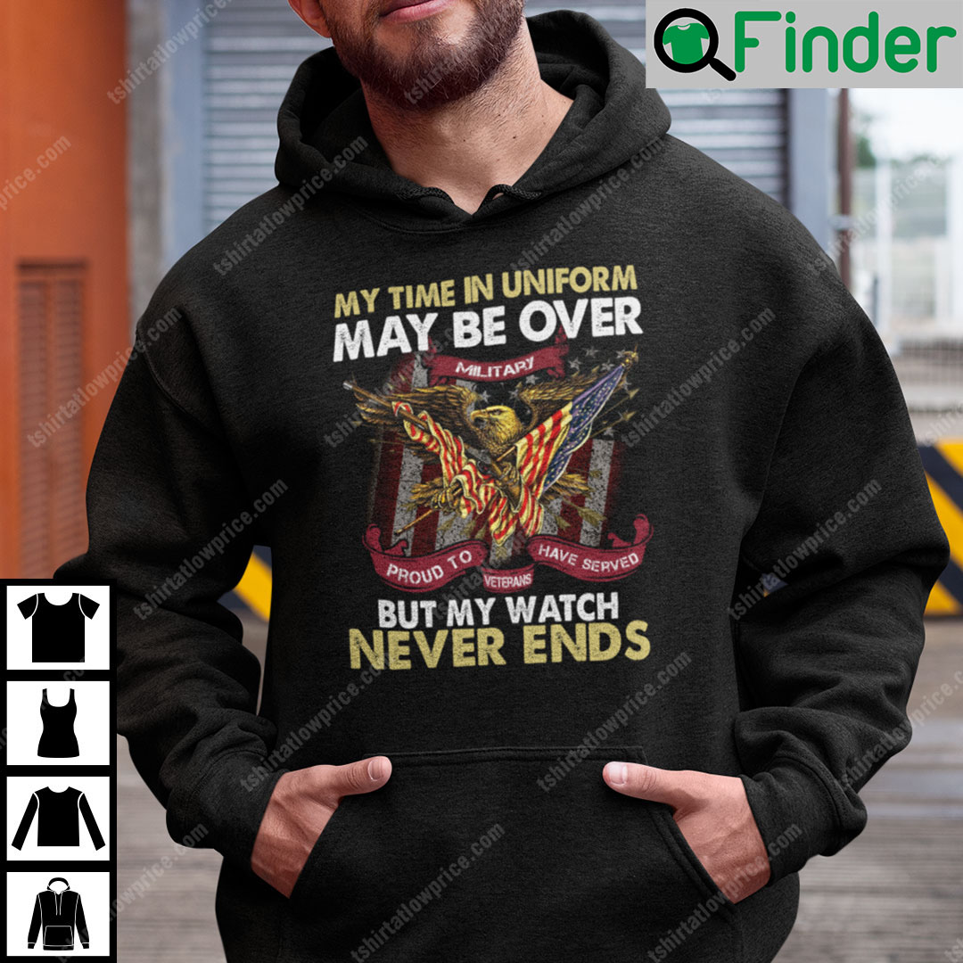 My Time In Uniform Is Over But My Watch Never Ends Hoodie My Time In Uniform Is Over But My Watch Never Ends Hoodie