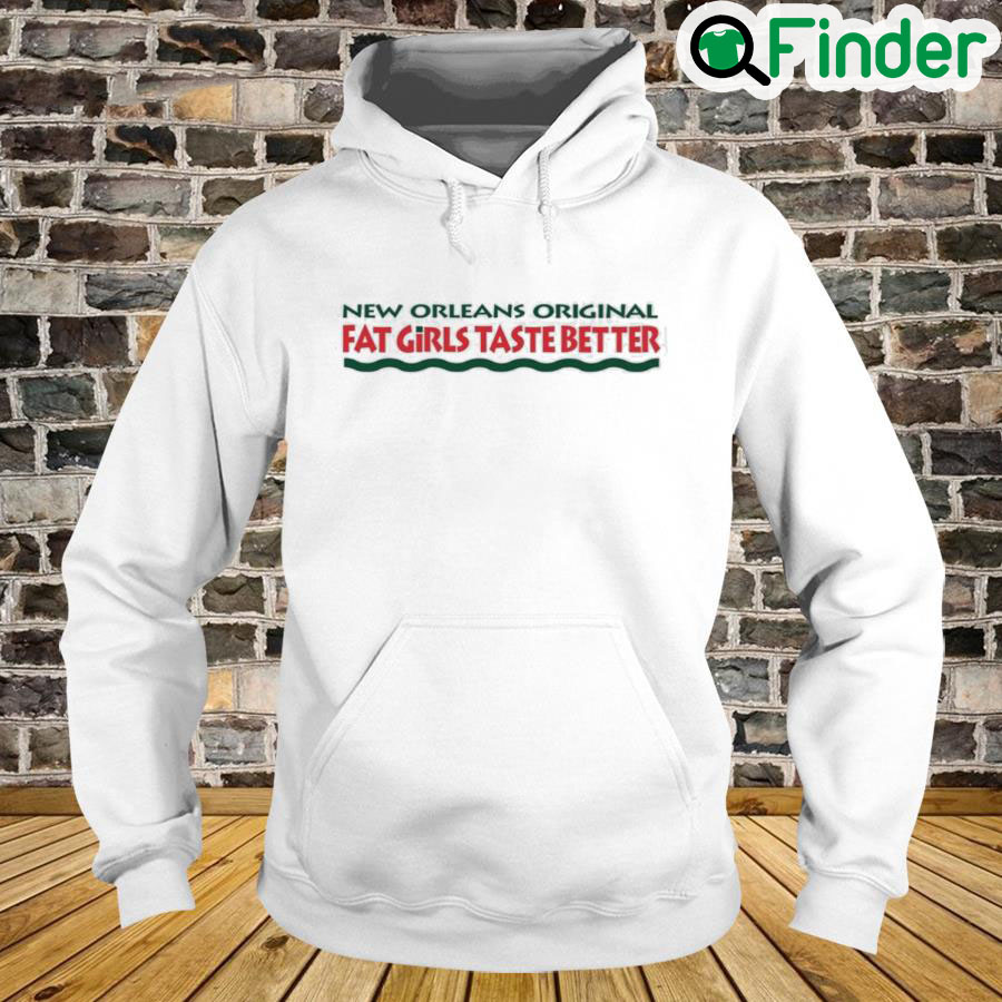 New Orleans Original Fat Girls Taste Better Hoodie New Orleans Original Fat Girls Taste Better Hoodie