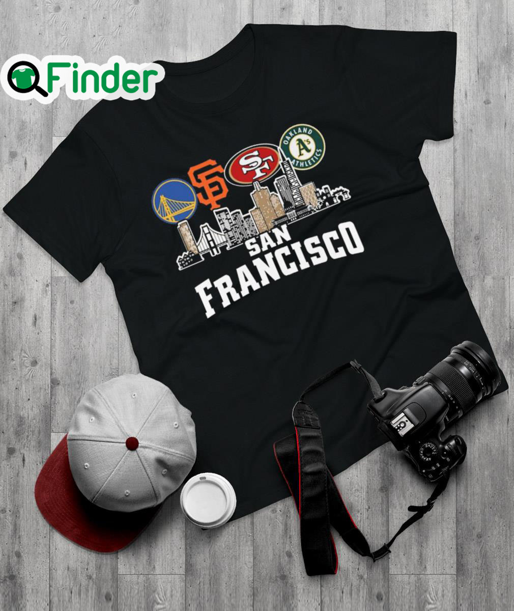 Nice golden State Warriors and San Francisco Giants and San Francisco 49ers Oakland Athletics San Francisco City Shirt Nice golden State Warriors and San Francisco Giants and San Francisco 49ers Oakland Athletics San Francisco City Shirt