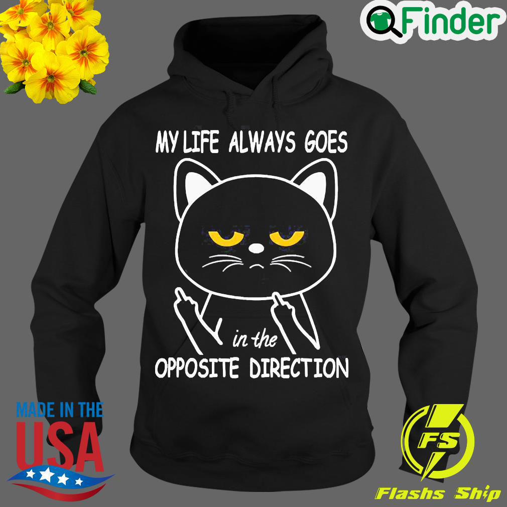 Nice my Life Always Goes In The Opposite Direction Hoodie Nice my Life Always Goes In The Opposite Direction Hoodie
