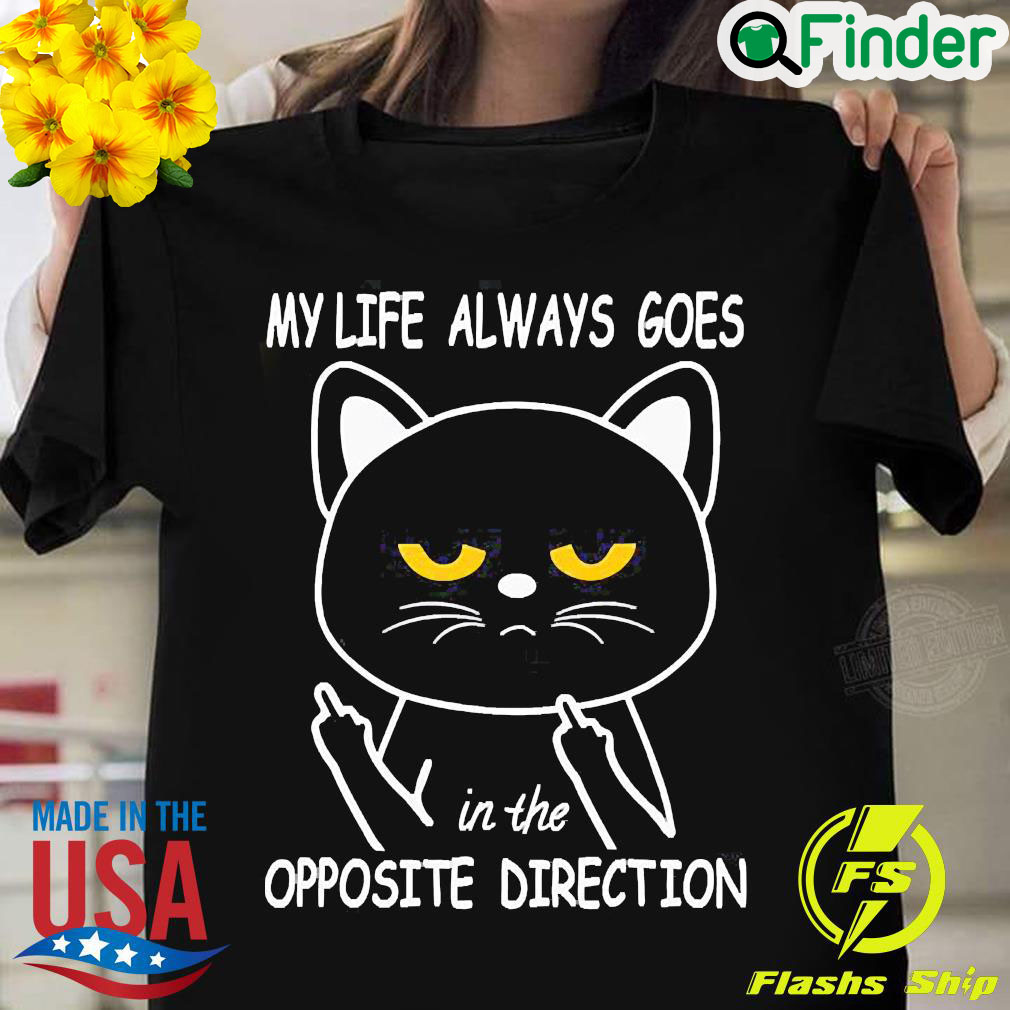 Nice my Life Always Goes In The Opposite Direction T shirt Nice my Life Always Goes In The Opposite Direction T shirt
