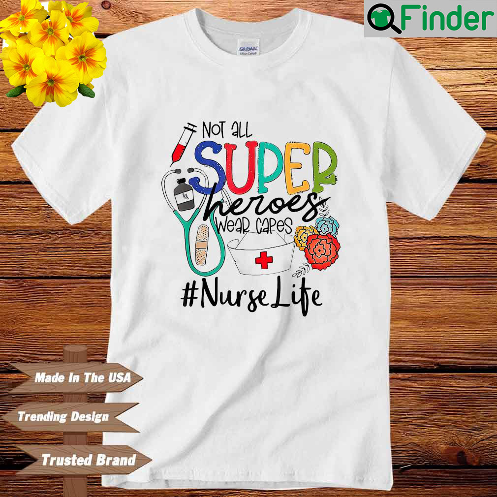 Not all superheroes wear capes nurse life shirt Not all superheroes wear capes nurse life shirt