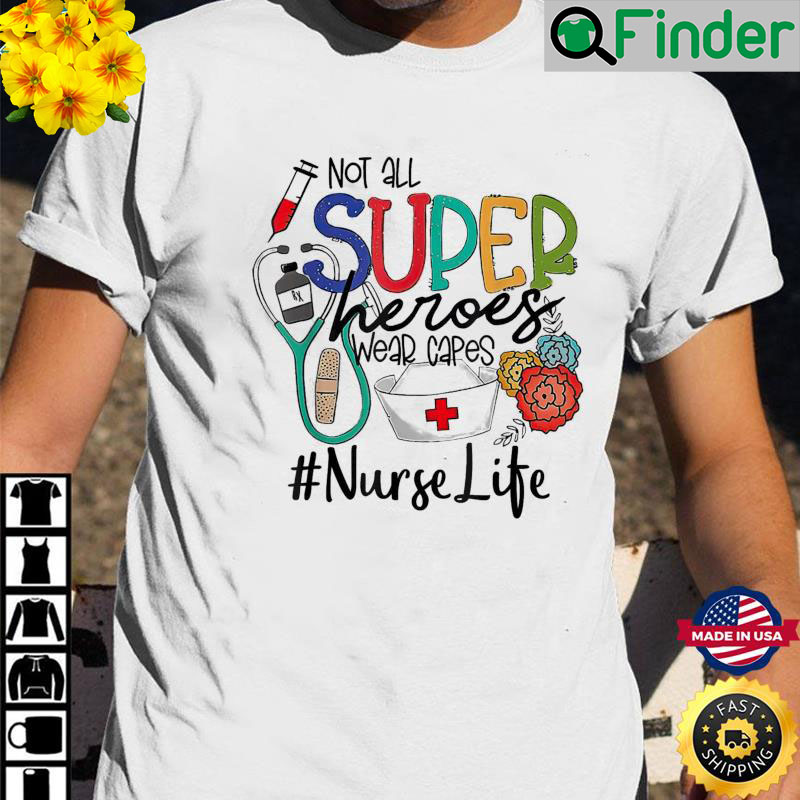 Nurse Not All Super Heroes Wear Capes Mothers Day Nurse T Shirt Nurse Not All Super Heroes Wear Capes Mothers Day Nurse T Shirt