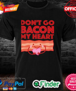 Official Dont Go Bacon My Heart T Shirt