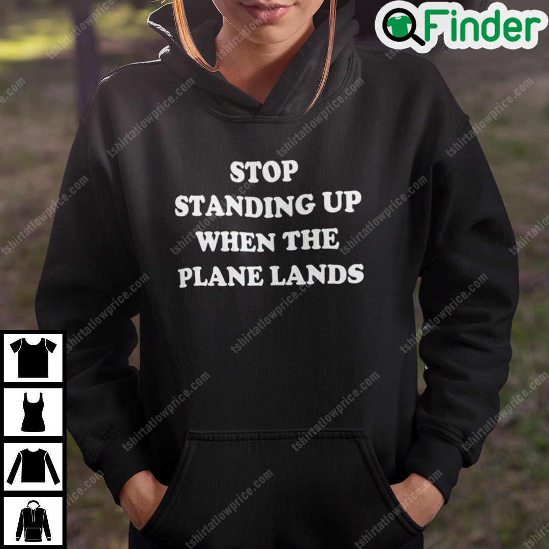 Stop Standing When The Plane Lands Hoodie Stop Standing When The Plane Lands Hoodie