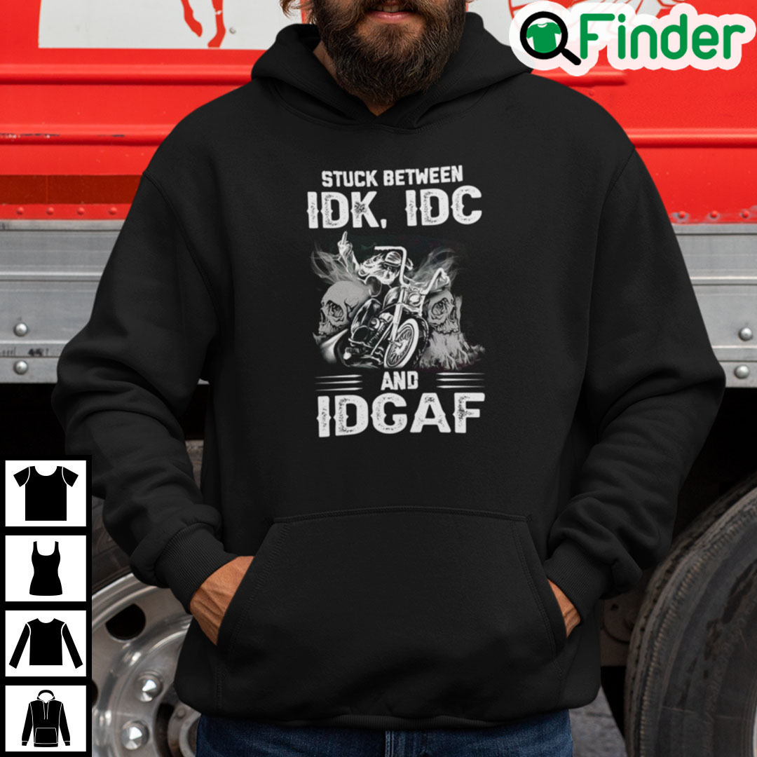Stuck Between IDK IDC And IDGAF Bike Skull Hoodie Stuck Between IDK IDC And IDGAF Bike Skull Hoodie