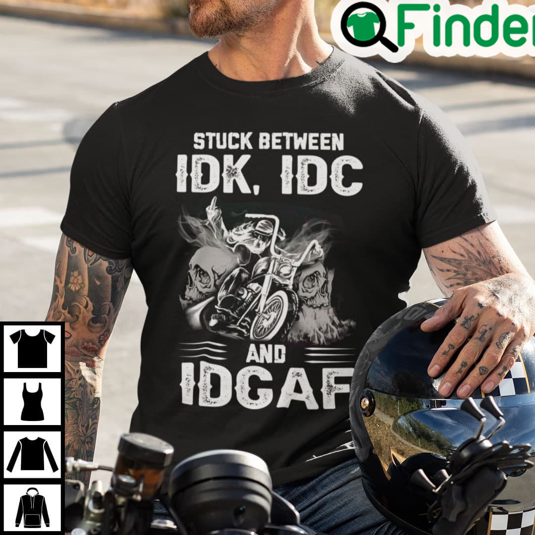 Stuck Between IDK IDC And IDGAF Bike Skull Shirt Stuck Between IDK IDC And IDGAF Bike Skull Shirt