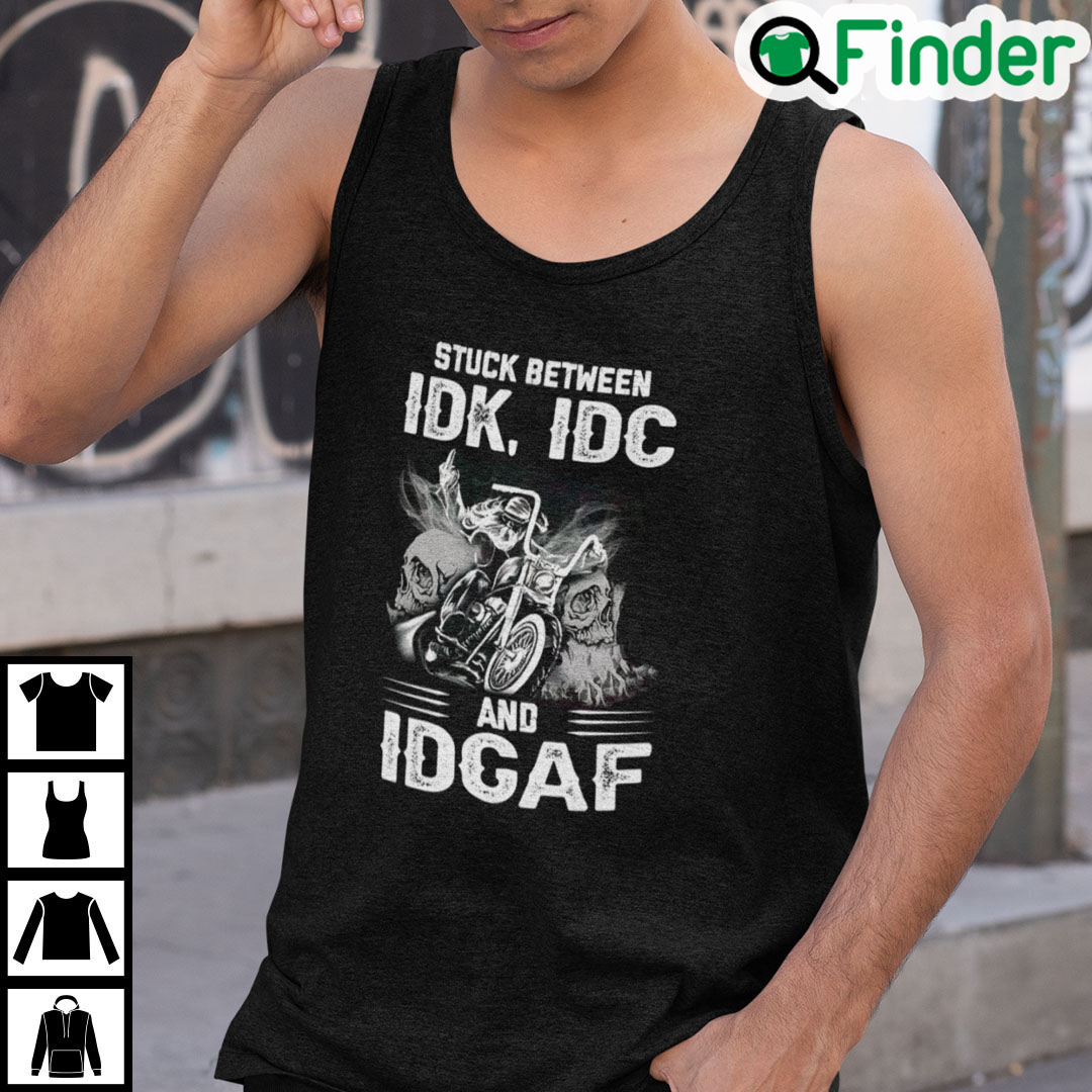 Stuck Between IDK IDC And IDGAF Bike Skull Tank Top Stuck Between IDK IDC And IDGAF Bike Skull Tank Top