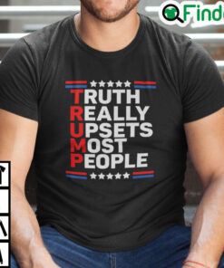 Trump Truth Really Upsets Most People Shirt
