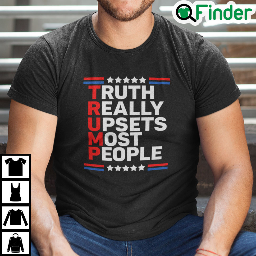 Trump Truth Really Upsets Most People Shirt Trump Truth Really Upsets Most People Shirt