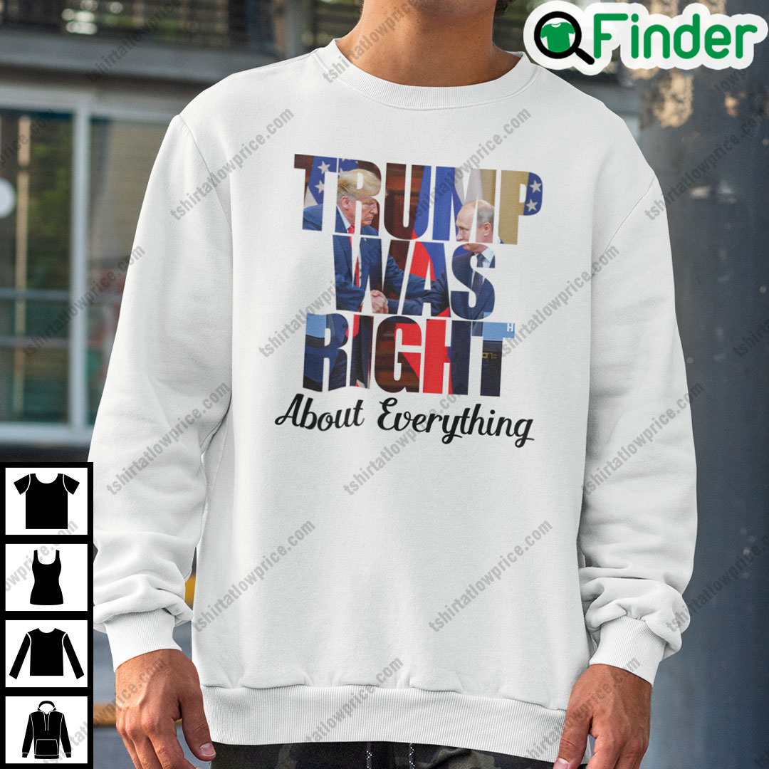 Trump Was Right About Everything SweatshirtTrump Handsake With Putin Trump Was Right About Everything SweatshirtTrump Handsake With Putin