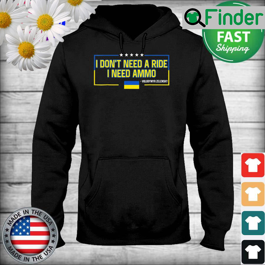 Volodymyr Zelensky I Dont Need a Ride I Need Ammo Hoodie Volodymyr Zelensky I Dont Need a Ride I Need Ammo Hoodie