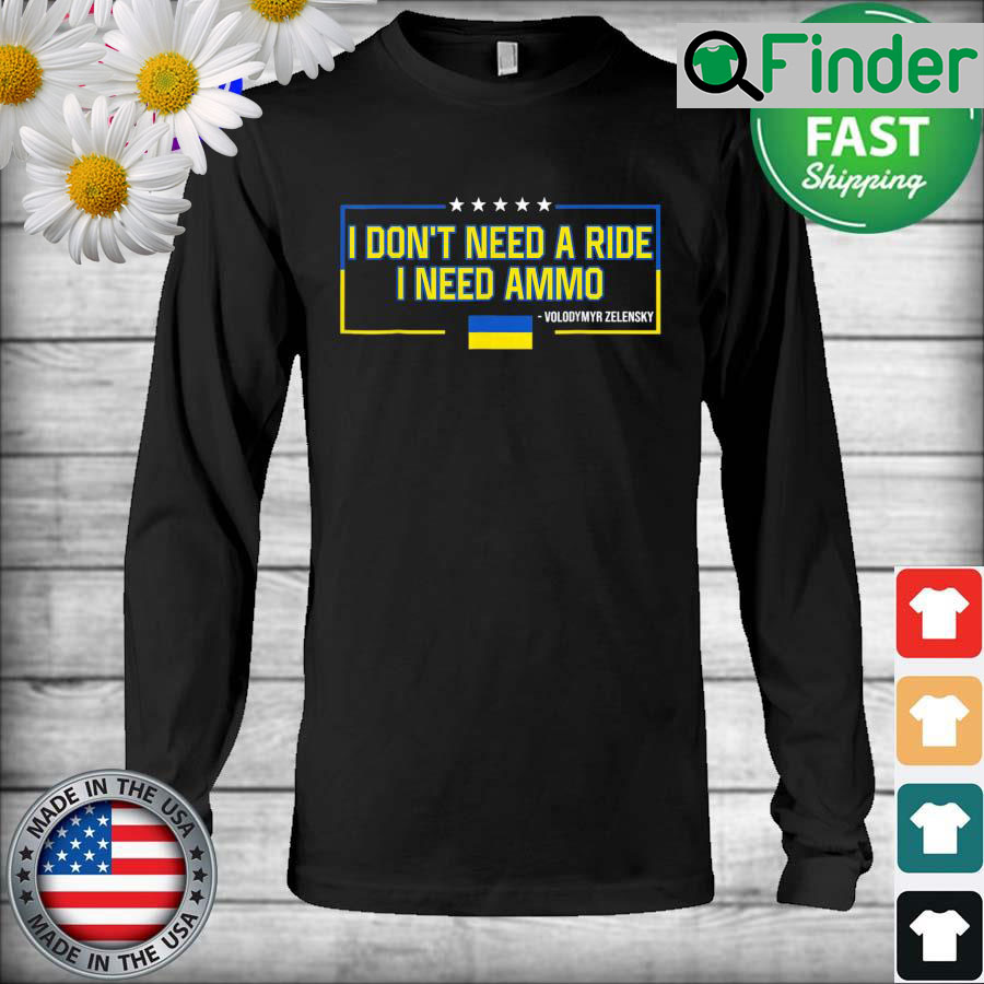 Volodymyr Zelensky I Dont Need a Ride I Need Ammo Long Sleeve Volodymyr Zelensky I Dont Need a Ride I Need Ammo Long Sleeve