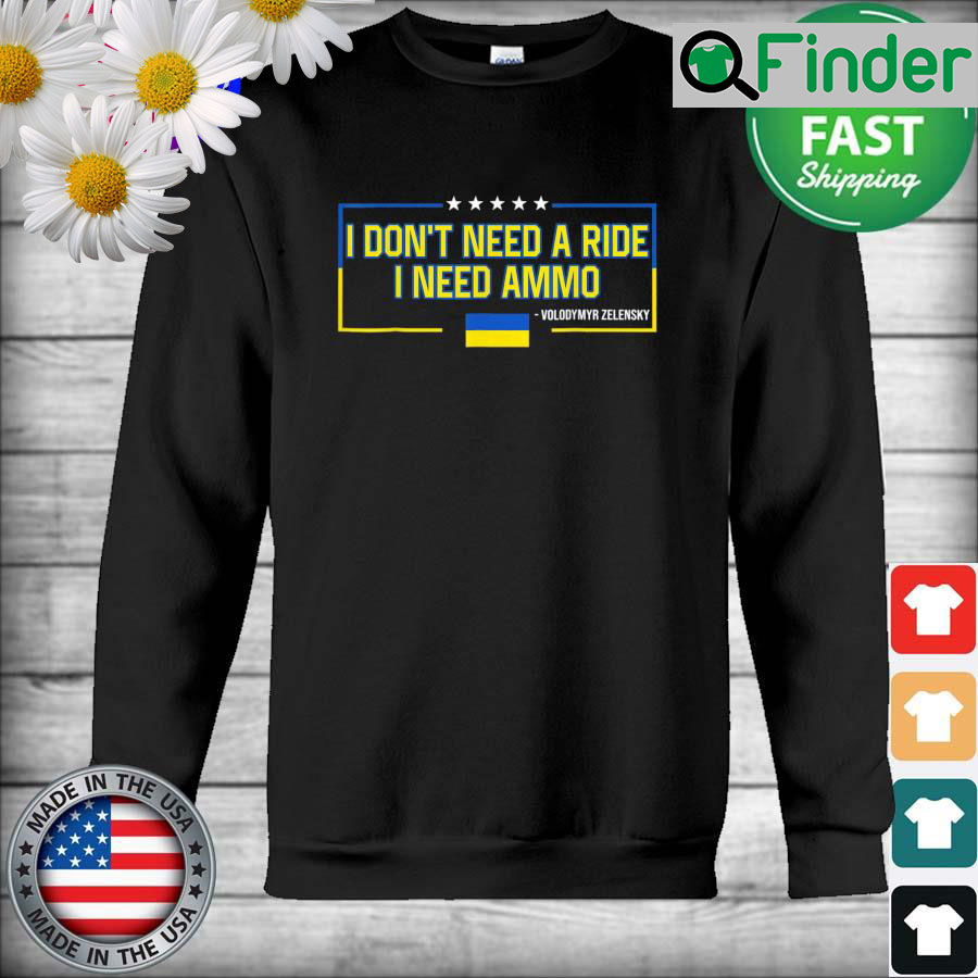 Volodymyr Zelensky I Dont Need a Ride I Need Ammo Sweatshirt Volodymyr Zelensky I Dont Need a Ride I Need Ammo Sweatshirt