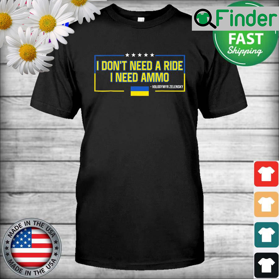 Volodymyr Zelensky I Dont Need a Ride I Need Ammo T Shirt Volodymyr Zelensky I Dont Need a Ride I Need Ammo T Shirt