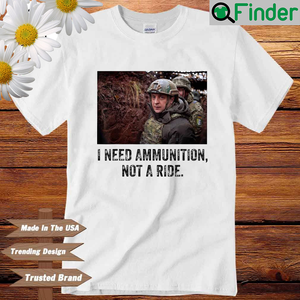 Volodymyr Zelensky I Need Ammunition Not A Ride Ukraine Shirt Volodymyr Zelensky I Need Ammunition Not A Ride Ukraine Shirt