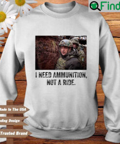 Volodymyr Zelensky I Need Ammunition Not A Ride Ukraine Sweatshirt