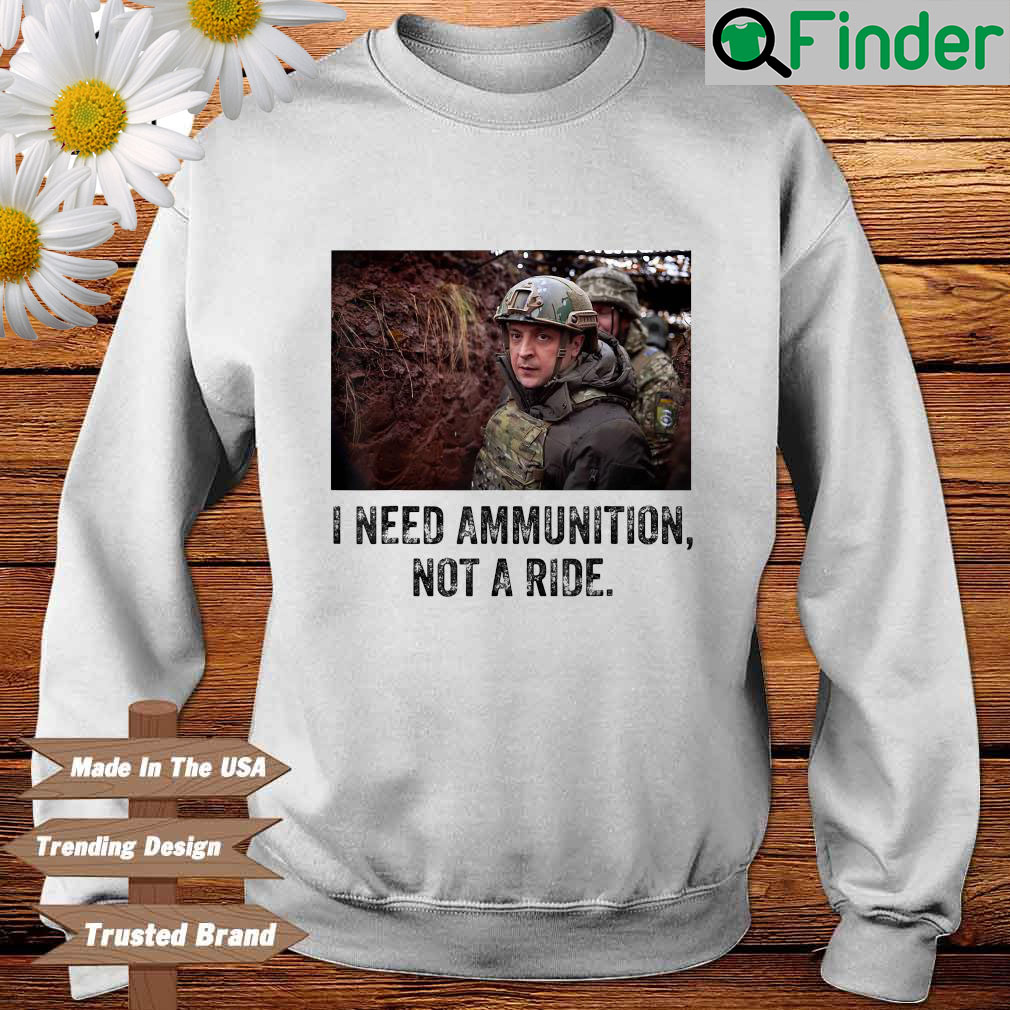 Volodymyr Zelensky I Need Ammunition Not A Ride Ukraine Sweatshirt Volodymyr Zelensky I Need Ammunition Not A Ride Ukraine Sweatshirt