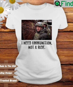 Volodymyr Zelensky I Need Ammunition Not A Ride Ukraine T Shirt