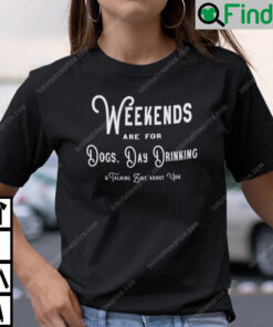 Weekends Are For Dogs Day Drinking T Shirt
