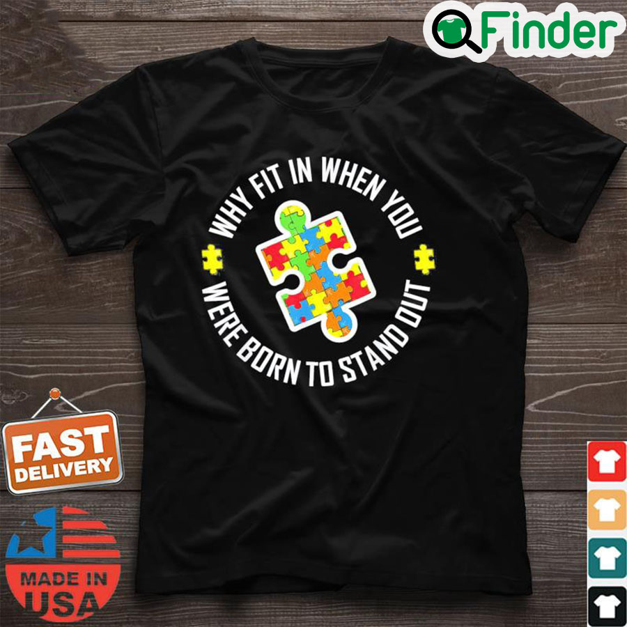 Why Fit In When You Were Born To Stand Out Autism Shirt Why Fit In When You Were Born To Stand Out Autism Shirt